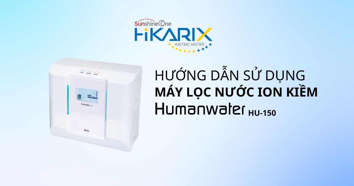 Hướng dẫn sử dụng máy lọc nước ion kiềm Human Water HU-150